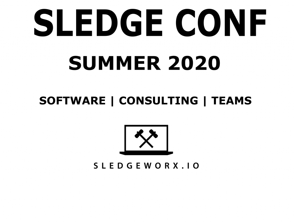 SLEDGE CONF
SUMMER 2020
Software | Consulting | Teams
Sledgeworx.io